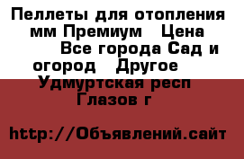 Пеллеты для отопления 6-8мм Премиум › Цена ­ 7 900 - Все города Сад и огород » Другое   . Удмуртская респ.,Глазов г.